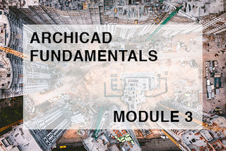 ArchiCAD Fundamentals - MODULE 3